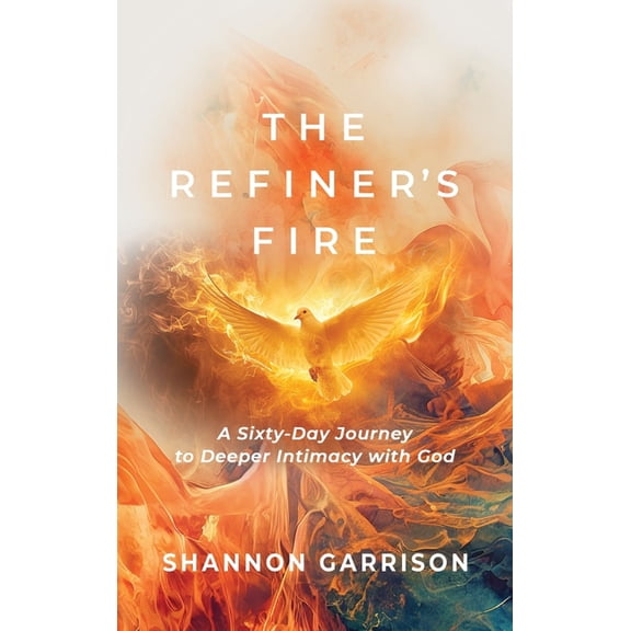 The Refiner's Fire: A Sixty-Day Journey to Deeper Intimacy with God, (Hardcover)