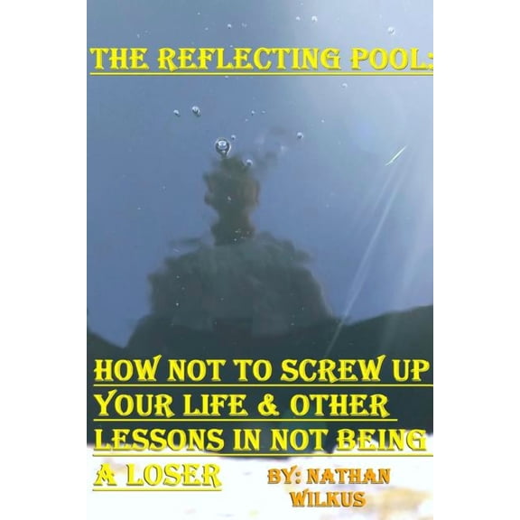 The Reflecting Pool: How Not To Screw Up Your Life &amp; Other Lessons In Not Being A Loser, (Paperback)