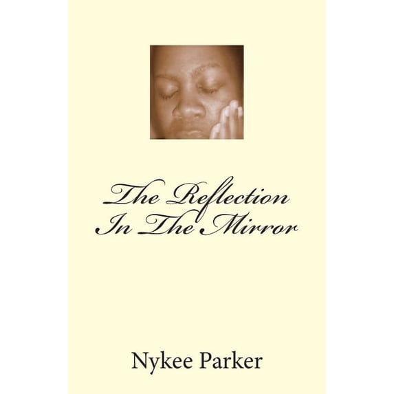 The Reflection In The Mirror Paperback 1466280824 9781466280823 Ms. Nykee Parker