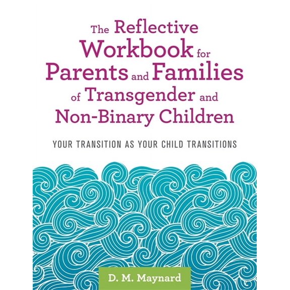The Reflective Workbook for Parents and Families of Transgender and Non-Binary Children: Your Transition as Your Child T, (Paperback)