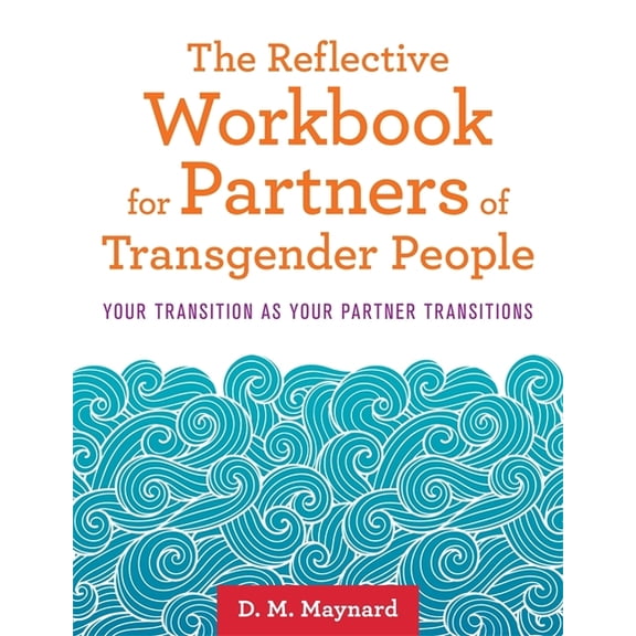 The Reflective Workbook for Partners of Transgender People: Your Transition as Your Partner Transitions, (Paperback)