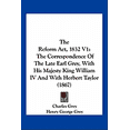 thumbnail image 1 of The Reform Act, 1832 V1 : The Correspondence Of The Late Earl Grey, With His Majesty King William IV And With Herbert Taylor (1867) (Paperback), 1 of 1