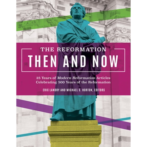 Pre-Owned The Reformation Then and Now: 25 Years of Modern Reformation Articles Celebrating 500 Years of the Reformation (Hardcover) 1619708906 9781619708907
