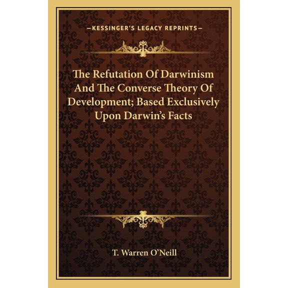 The Refutation Of Darwinism And The Converse Theory Of Development; Based Exclusively Upon Darwin's Facts (Paperback)