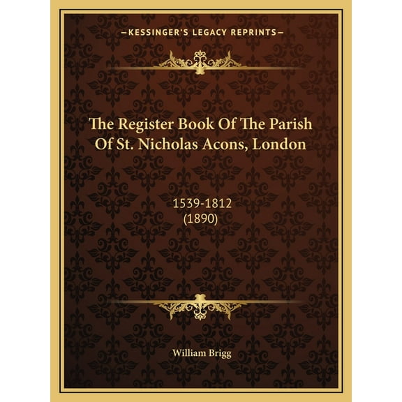 The Register Book Of The Parish Of St. Nicholas Acons, London : 1539-1812 (1890) (Paperback)