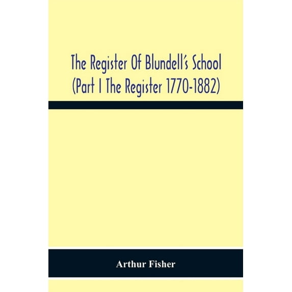 The Register Of Blundell'S School (Part I The Register 1770-1882, (Paperback)
