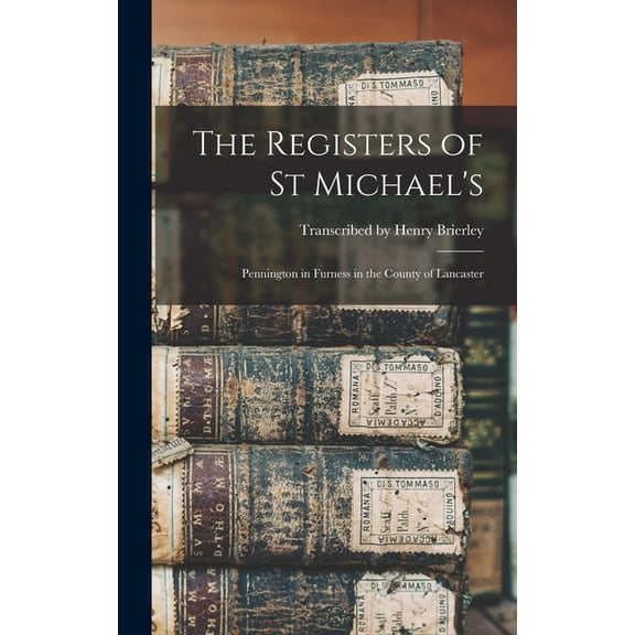 The Registers of St Michael's: Pennington in Furness in the County of Lancaster, (Hardcover)