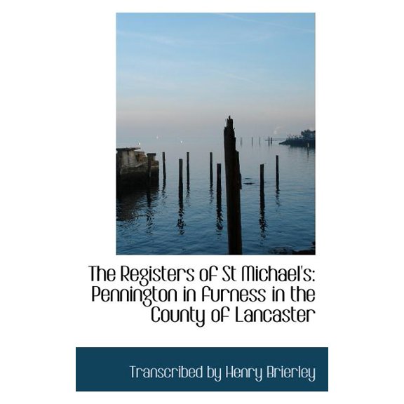 The Registers of St Michael's : Pennington in Furness in the County of Lancaster (Paperback)