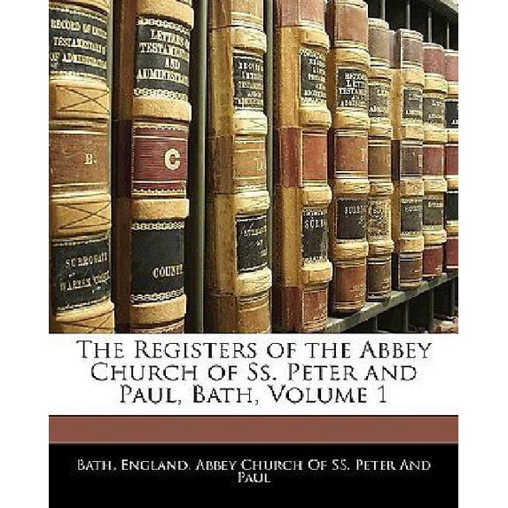 The Registers of the Abbey Church of Ss. Peter and Paul, Bath; Volume 1 (Paperback)