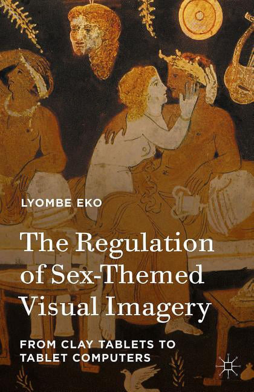 The Regulation of Sex-Themed Visual Imagery: From Clay Tablets to Tablet Computers, (Hardcover)