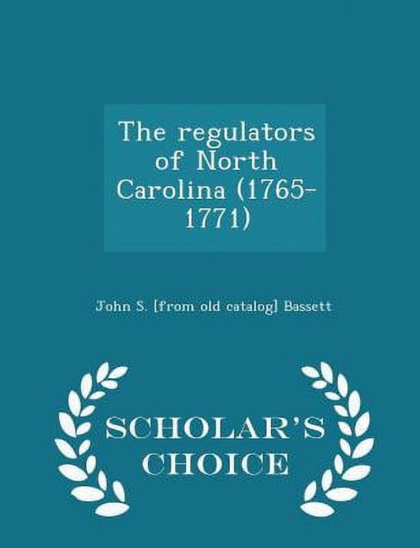The Regulators of North Carolina (17651771) Scholar's Choice Edition