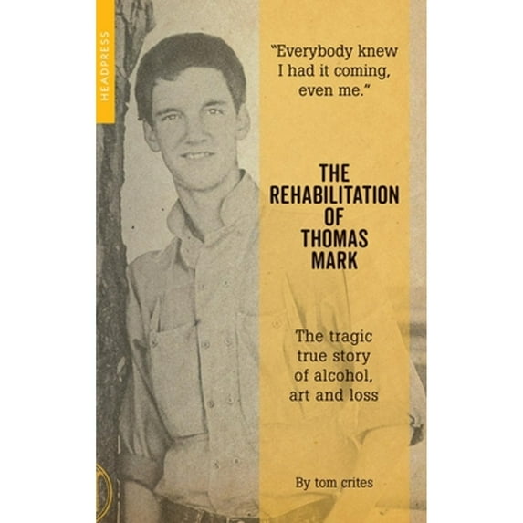 Pre-Owned The Rehabilitation Of Thomas Mark: The tragic true story of alcohol, art and loss (Paperback 9781909394360) by Tom Crites