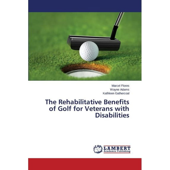 The Rehabilitative Benefits of Golf for Veterans with Disabilities (Paperback)