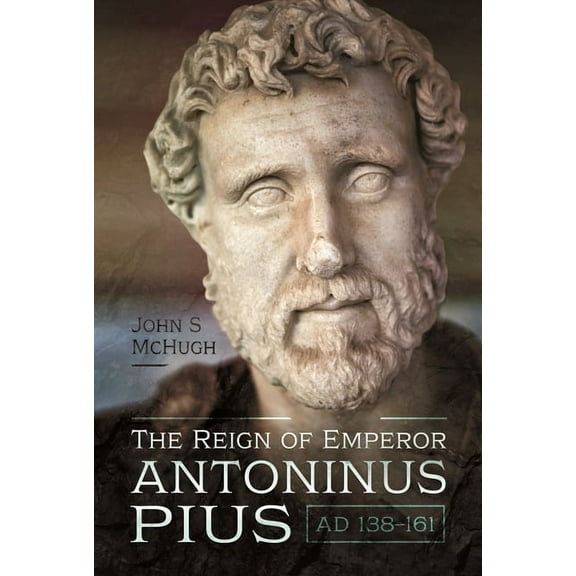 The Reign of Emperor Antoninus Pius, Ad 138-161 (Hardcover)