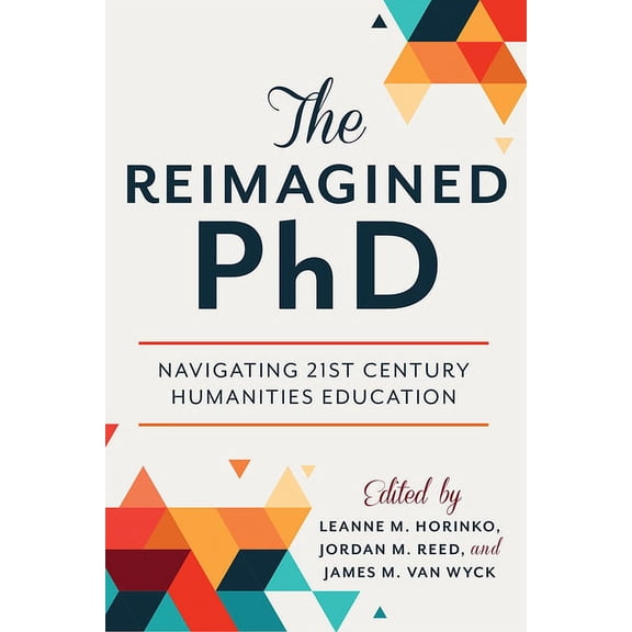 The Reimagined PhD : Navigating 21st Century Humanities Education (Hardcover)