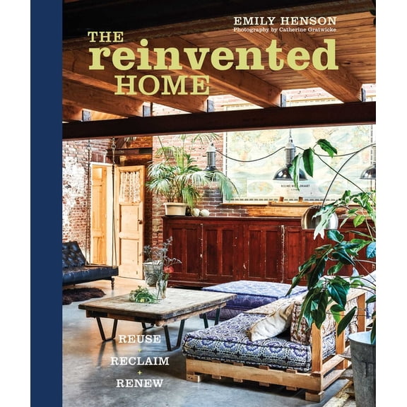The Reinvented Home: Reuse, Reclaim, Renew, (Hardcover)