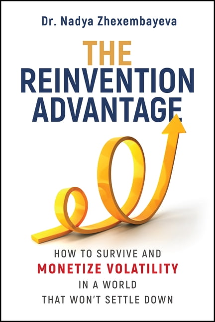 The Reinvention Advantage: How to Survive and Monetize Volatility in the World That Won't Settle Down, (Hardcover)