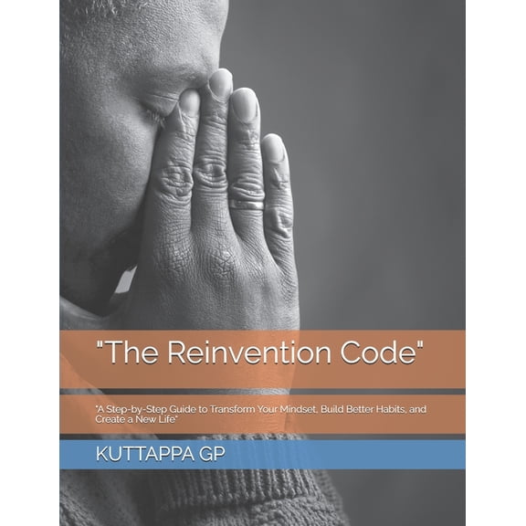 "The Reinvention Code": "A Step-by-Step Guide to Transform Your Mindset, Build Better Habits, and Create a New Life", (Paperback)