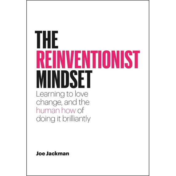 The Reinventionist Mindset : Learning to love change, and the human how of doing it brilliantly (Hardcover)