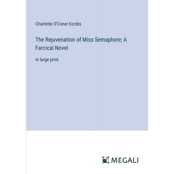 The Rejuvenation of Miss Semaphore; A Farcical Novel: in large print, (Paperback)