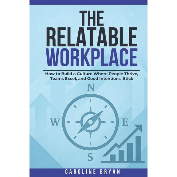 The Relatable Management The Relatable Workplace: How to Build a Culture Where People Thrive, Teams Excel, and Good Intentions Stick, Book 2, (Paperback)