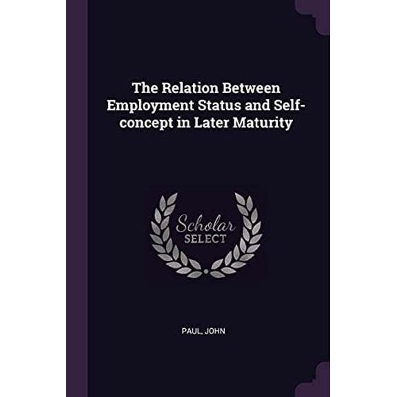 The Relation Between Employment Status and Self-concept in Later Maturity Paperback 1378211464 9781378211465 John Paul