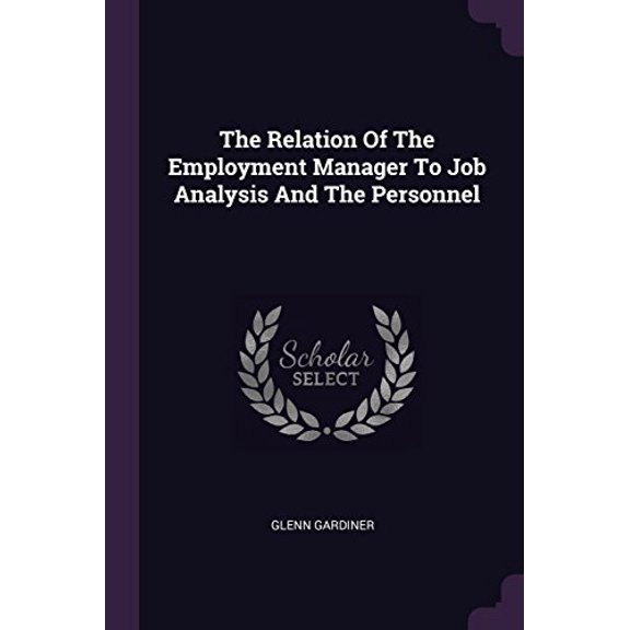 The Relation Of The Employment Manager To Job Analysis And The Personnel Paperback 1378507703 9781378507704 Glenn Gardiner