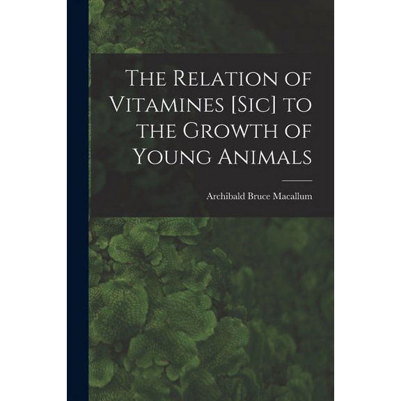The Relation of Vitamines [sic] to the Growth of Young Animals [microform] (Paperback)
