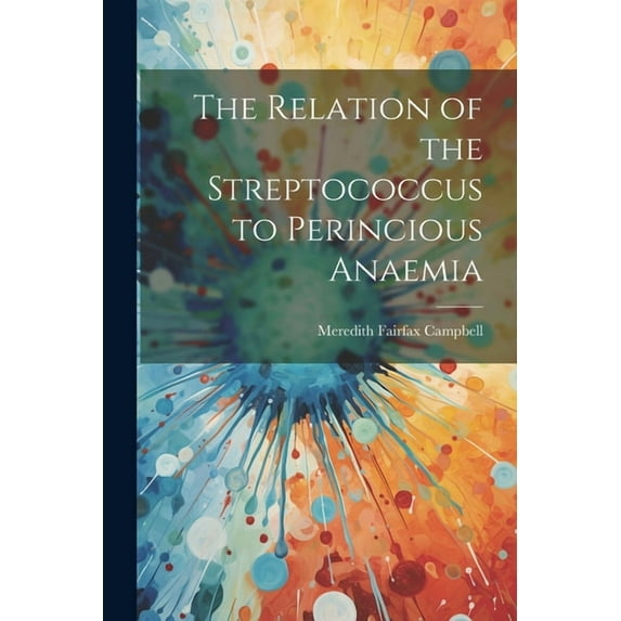 The Relation of the Streptococcus to Perincious Anaemia (Paperback)