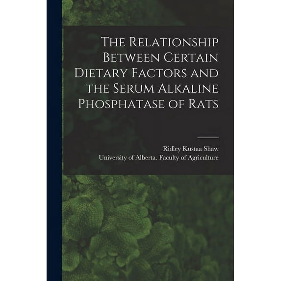 The Relationship Between Certain Dietary Factors and the Serum Alkaline Phosphatase of Rats, (Paperback)