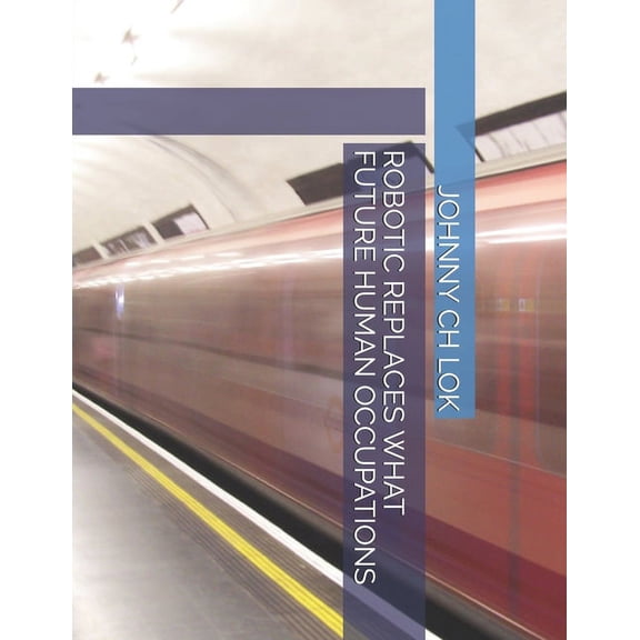 The Relationship Between Robot and Job Market: Robotic Replaces What Future Human Occupations (Paperback)