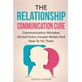 thumbnail image 1 of The Relationship Communication Cure: Communication Mistakes Almost Every Couple Makes And How To Fix (Paperback) by Joshua Larson, 1 of 1