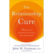 The Relationship Cure: A 5 Step Guide to Strengthening Your Marriage, Family, and Friendships, (Paperback)