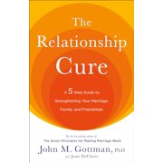 JOHN GOTTMAN; JOAN DECLAIRE The Relationship Cure : A 5 Step Guide to Strengthening Your Marriage, Family, and Friendships (Paperback)