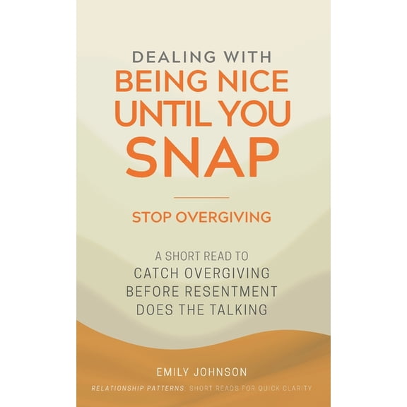 The Relationship Patterns Dealing With Being Nice Until You Snap: A Short Read to Catch Overgiving Before Resentment Does the Talking, (Paperback)