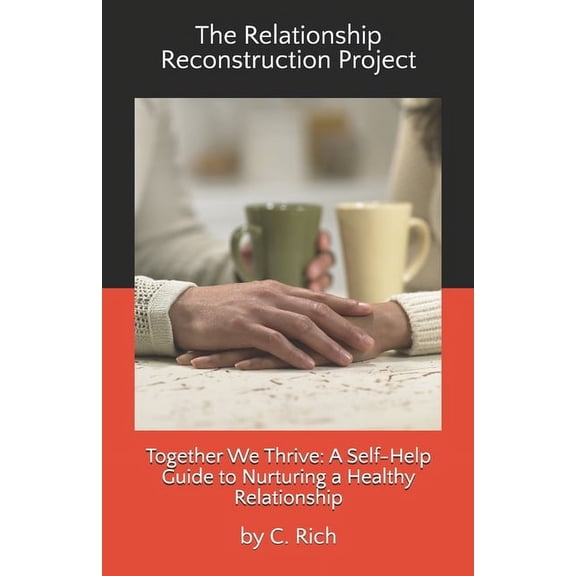 The Relationship Reconstruction Project: Together We Thrive: A Self-Help Guide to Nurturing a Healthy Relationship, (Paperback)