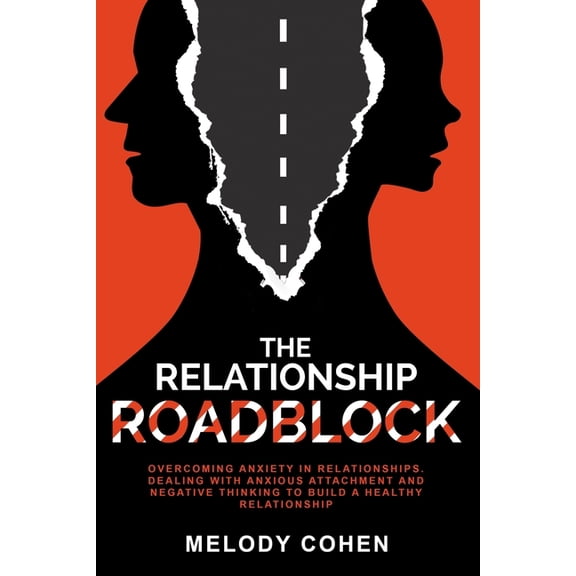 The Relationship Roadblock: Overcoming Anxiety in Relationships. Dealing With Anxious Attachment and Negative Thinking T, (Paperback)