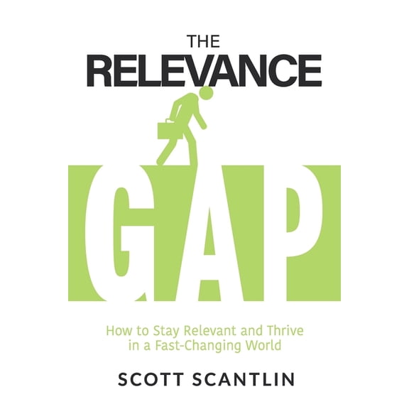 The Relevance Gap: How to Stay Relevant and Thrive in a Fast-Changing World, (Paperback)
