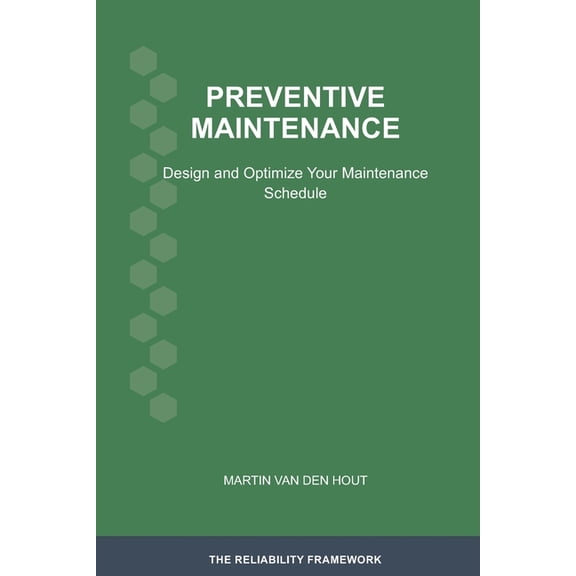 The Reliability Framework: English-Langu Preventive Maintenance: Design and Optimize Your Maintenance Schedule, Book 5, (Paperback)