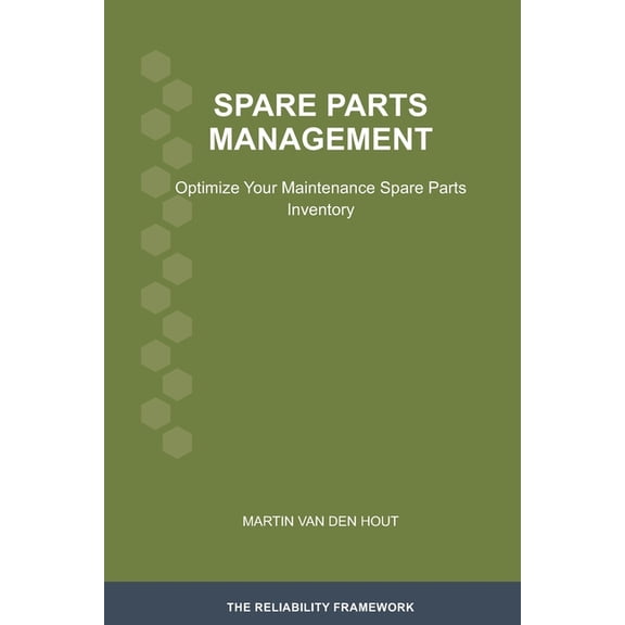 The Reliability Framework: English-Langu Spare Parts Management: Optimize Your Maintenance Spare Parts Inventory, Book 6, (Paperback)