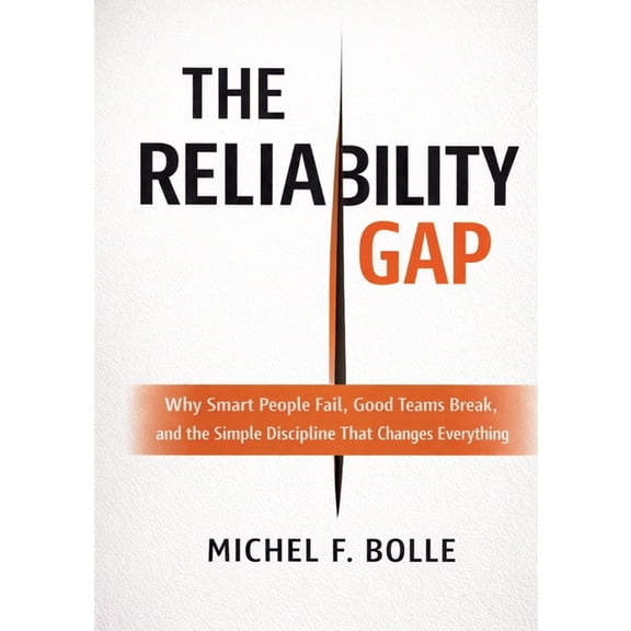 The Reliability Gap: Why Smart People Fail, Good Teams Break, and the Brutally Simple Discipline That Changes Everything, (Paperback)