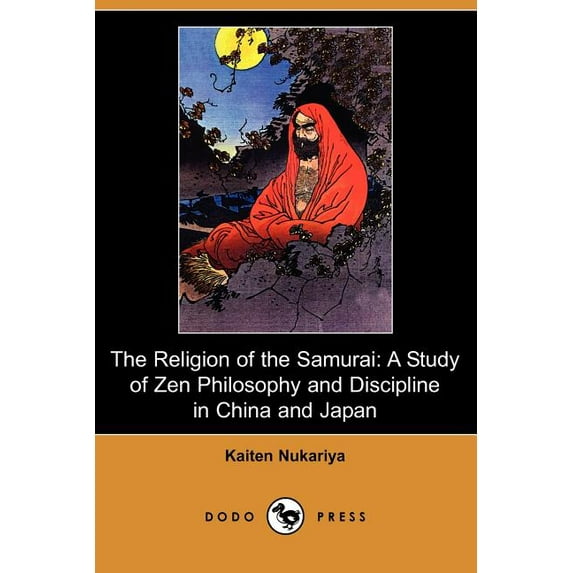 The Religion of the Samurai: A Study of Zen Philosophy and Discipline in China and Japan Dodo Press Paperback 1409916251 9781409916253 Kaiten Nukariya