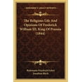 thumbnail image 1 of The Religious Life And Opinions Of Frederick William III, King Of Prussia (1844) (Paperback), 1 of 1