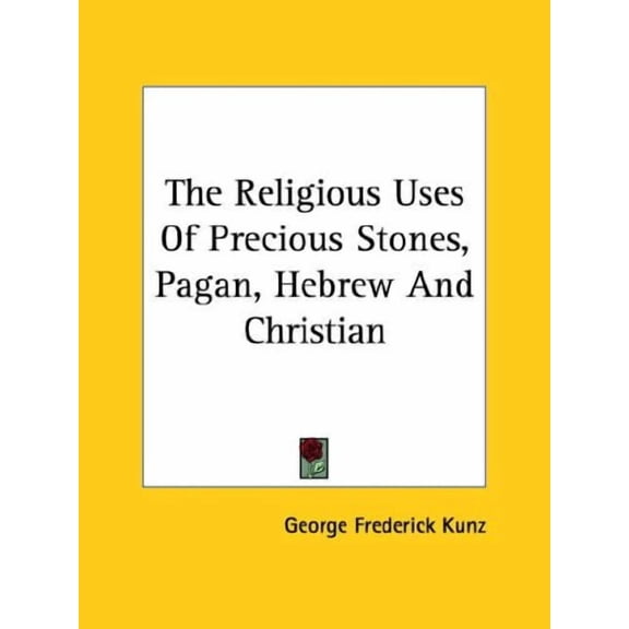 The Religious Uses of Precious Stones, Pagan, Hebrew and Christian Paperback 1425361471 9781425361471 George Frederick Kunz