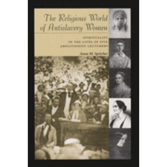 Pre-Owned The Religious World of Antislavery Women: Spirituality in the Lives of Five Abolitionist Lecturers (Paperback) 0815628501 9780815628507