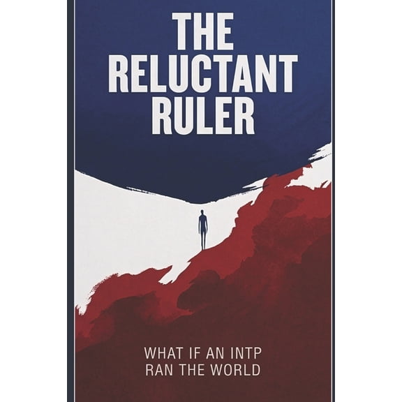 The Reluctant Ruler: What If an INTP Ran the World, (Paperback)