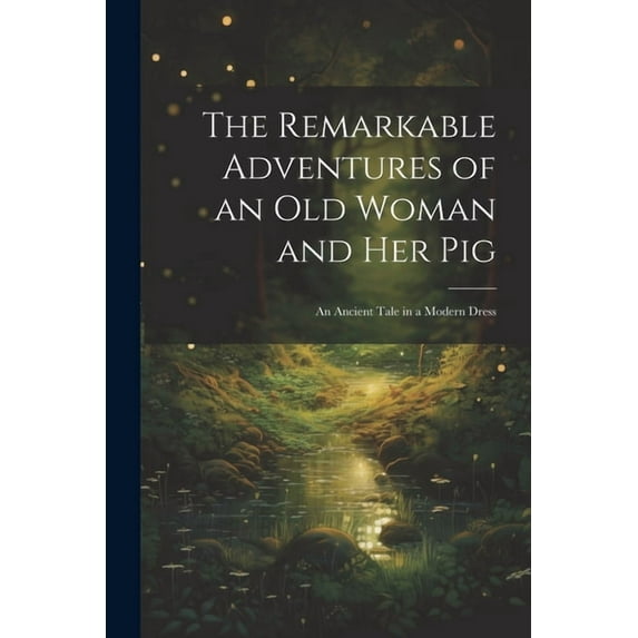 The Remarkable Adventures of an old Woman and her Pig: An Ancient Tale in a Modern Dress, (Paperback)
