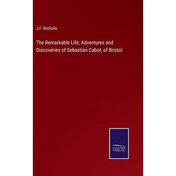 The Remarkable Life, Adventures and Discoveries of Sebastian Cabot, of Bristol (Hardcover)