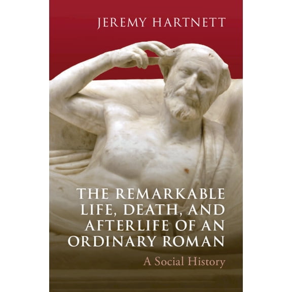 The Remarkable Life, Death, and Afterlife of an Ordinary Roman, (Paperback)