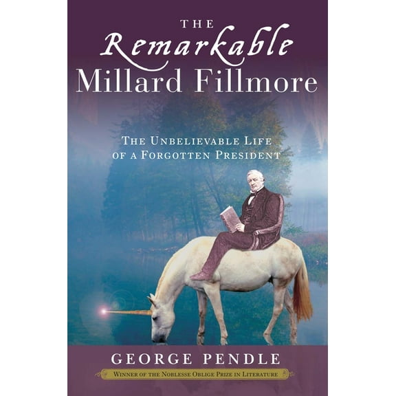 The Remarkable Millard Fillmore: The Unbelievable Life of a Forgotten President, (Paperback)